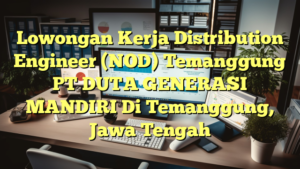 Lowongan Kerja Distribution Engineer (NOD) Temanggung PT DUTA GENERASI MANDIRI Di Temanggung, Jawa Tengah