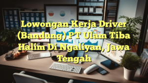 Lowongan Kerja Driver (Bandung) PT Ulam Tiba Halim Di Ngaliyan, Jawa Tengah