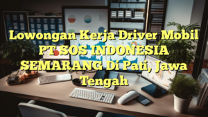 Lowongan Kerja Driver Mobil PT SOS INDONESIA SEMARANG Di Pati, Jawa Tengah