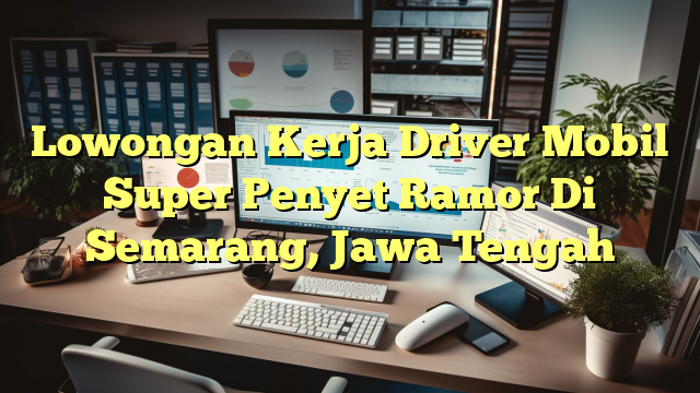 Lowongan Kerja Driver Mobil Super Penyet Ramor Di Semarang, Jawa Tengah