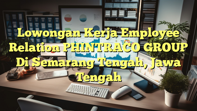 Lowongan Kerja Employee Relation PHINTRACO GROUP Di Semarang Tengah, Jawa Tengah