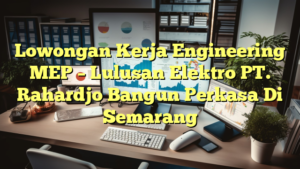 Lowongan Kerja Engineering MEP – Lulusan Elektro PT. Rahardjo Bangun Perkasa Di Semarang