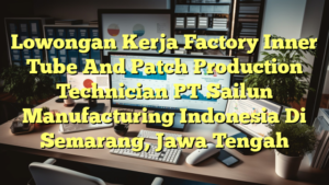 Lowongan Kerja Factory Inner Tube And Patch Production Technician PT Sailun Manufacturing Indonesia Di Semarang, Jawa Tengah