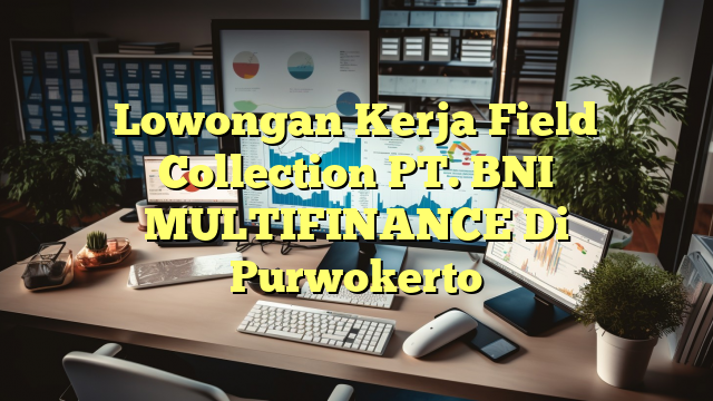 Lowongan Kerja Field Collection PT. BNI MULTIFINANCE Di Purwokerto