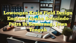 Lowongan Kerja Field Design Engineer Graha Solusindo Putra Di Semarang, Jawa Tengah