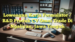 Lowongan Kerja Formulator / R&D Produk CV Omni Trade Di Ngaliyan, Jawa Tengah