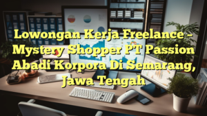 Lowongan Kerja Freelance – Mystery Shopper PT Passion Abadi Korpora Di Semarang, Jawa Tengah