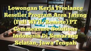 Lowongan Kerja Freelance Reseller Program Area Jateng (Full WFH/Remote) PT Commeasure Solutions Indonesia Di Semarang Selatan, Jawa Tengah