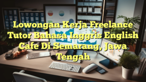 Lowongan Kerja Freelance Tutor Bahasa Inggris English Cafe Di Semarang, Jawa Tengah