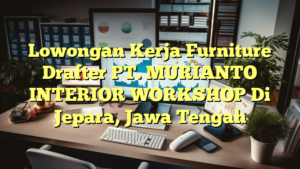 Lowongan Kerja Furniture Drafter PT. MURIANTO INTERIOR WORKSHOP Di Jepara, Jawa Tengah