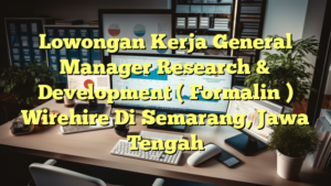 Lowongan Kerja General Manager Research & Development ( Formalin ) Wirehire Di Semarang, Jawa Tengah