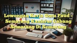 Lowongan Kerja Guru Paud – Semarang Kanisius Cabang Semarang Di Semarang