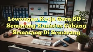 Lowongan Kerja Guru SD – Semarang Kanisius Cabang Semarang Di Semarang