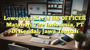 Lowongan Kerja HR OFFICER Matahari Tire Indonesia, PT Di Kendal, Jawa Tengah