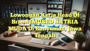 Lowongan Kerja Head Of Brand IMUSED SATRIA MUDA Di Banyumas, Jawa Tengah