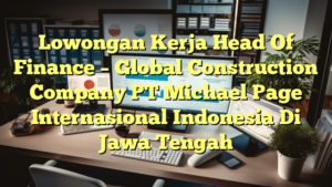 Lowongan Kerja Head Of Finance – Global Construction Company PT Michael Page Internasional Indonesia Di Jawa Tengah