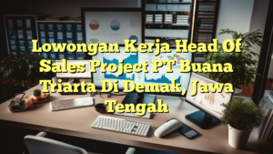 Lowongan Kerja Head Of Sales Project PT Buana Triarta Di Demak, Jawa Tengah