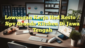 Lowongan Kerja Hed Resto / Spv Grande Kitchen Di Jawa Tengah