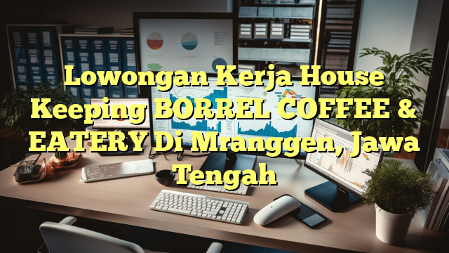 Lowongan Kerja House Keeping BORREL COFFEE & EATERY Di Mranggen, Jawa Tengah