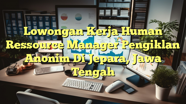 Lowongan Kerja Human Ressource Manager Pengiklan Anonim Di Jepara, Jawa Tengah