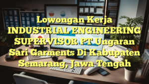 Lowongan Kerja INDUSTRIAL ENGINEERING SUPERVISOR PT Ungaran Sari Garments Di Kabupaten Semarang, Jawa Tengah