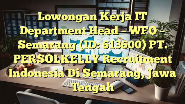 Lowongan Kerja IT Department Head – WFO – Semarang (ID: 613600) PT. PERSOLKELLY Recruitment Indonesia Di Semarang, Jawa Tengah