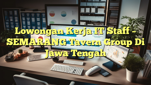 Lowongan Kerja IT Staff – SEMARANG Tavern Group Di Jawa Tengah