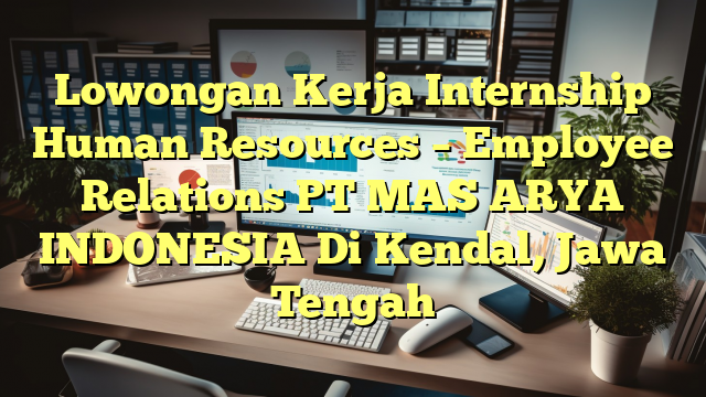 Lowongan Kerja Internship Human Resources – Employee Relations PT MAS ARYA INDONESIA Di Kendal, Jawa Tengah