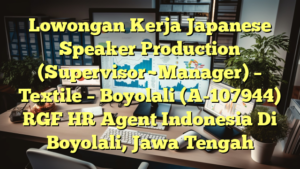 Lowongan Kerja Japanese Speaker Production (Supervisor~Manager) – Textile – Boyolali (A-107944) RGF HR Agent Indonesia Di Boyolali, Jawa Tengah