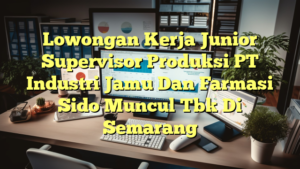 Lowongan Kerja Junior Supervisor Produksi PT Industri Jamu Dan Farmasi Sido Muncul Tbk Di Semarang