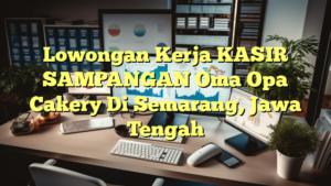 Lowongan Kerja KASIR SAMPANGAN Oma Opa Cakery Di Semarang, Jawa Tengah