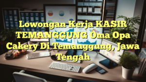 Lowongan Kerja KASIR TEMANGGUNG Oma Opa Cakery Di Temanggung, Jawa Tengah