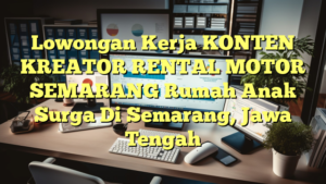 Lowongan Kerja KONTEN KREATOR RENTAL MOTOR SEMARANG Rumah Anak Surga Di Semarang, Jawa Tengah