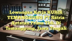 Lowongan Kerja KURIR TEMANGGUNG PT Satria Antaran Prima Tbk. Di Temanggung, Jawa Tengah