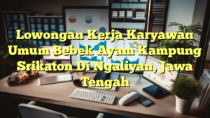 Lowongan Kerja Karyawan Umum Bebek Ayam Kampung Srikaton Di Ngaliyan, Jawa Tengah