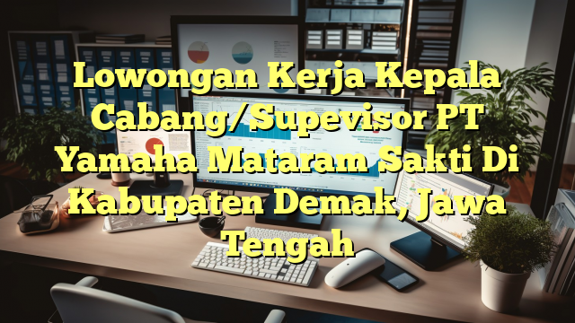 Lowongan Kerja Kepala Cabang/Supevisor PT Yamaha Mataram Sakti Di Kabupaten Demak, Jawa Tengah