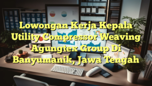 Lowongan Kerja Kepala Utility Compressor Weaving Agungtex Group Di Banyumanik, Jawa Tengah