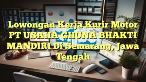 Lowongan Kerja Kurir Motor PT USAHA GHUNA BHAKTI MANDIRI Di Semarang, Jawa Tengah