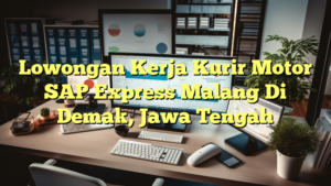 Lowongan Kerja Kurir Motor SAP Express Malang Di Demak, Jawa Tengah