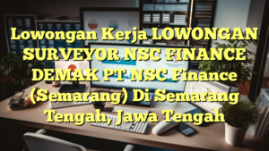 Lowongan Kerja LOWONGAN SURVEYOR NSC FINANCE DEMAK PT NSC Finance (Semarang) Di Semarang Tengah, Jawa Tengah