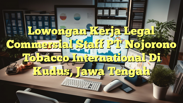 Lowongan Kerja Legal Commersial Staff PT Nojorono Tobacco International Di Kudus, Jawa Tengah