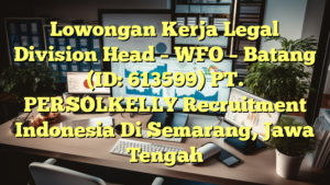 Lowongan Kerja Legal Division Head – WFO – Batang (ID: 613599) PT. PERSOLKELLY Recruitment Indonesia Di Semarang, Jawa Tengah