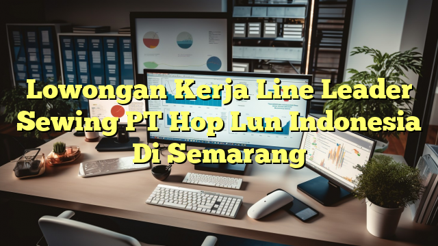 Lowongan Kerja Line Leader Sewing PT Hop Lun Indonesia Di Semarang