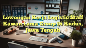 Lowongan Kerja Logistic Staff Kawan Lama Group Di Kudus, Jawa Tengah