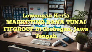 Lowongan Kerja MARKETING DANA TUNAI FIFGROUP Di Grobogan, Jawa Tengah