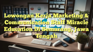 Lowongan Kerja Marketing & Communication Staff Miracle Education Di Semarang, Jawa Tengah