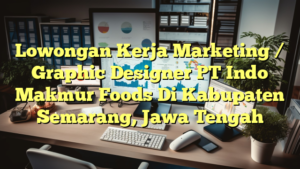 Lowongan Kerja Marketing / Graphic Designer PT Indo Makmur Foods Di Kabupaten Semarang, Jawa Tengah