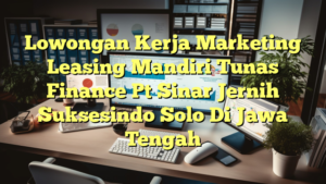 Lowongan Kerja Marketing Leasing Mandiri Tunas Finance Pt Sinar Jernih Suksesindo Solo Di Jawa Tengah