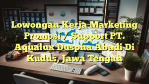 Lowongan Kerja Marketing Promosi / Support PT. Aqualux Duspha Abadi Di Kudus, Jawa Tengah