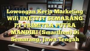 Lowongan Kerja Marketing Wifi BNETFIT SEMARANG PT TRIMITRA PUTRA MANDIRI (Smartfren) Di Semarang, Jawa Tengah